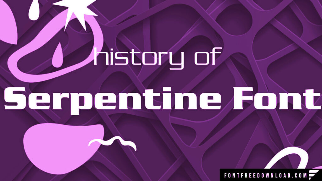 The Evolution of Serpentine Font: A Brief History