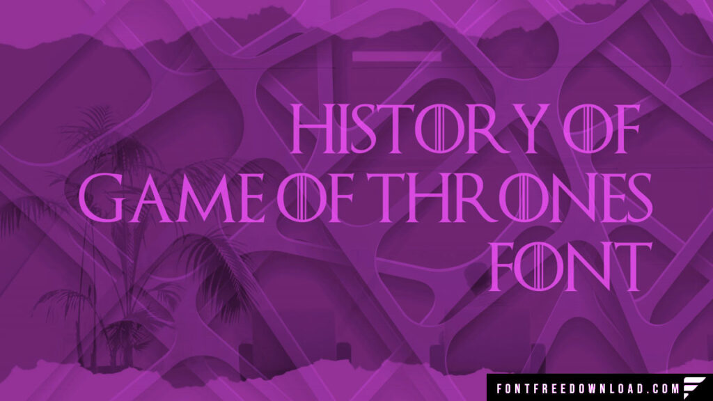 The Evolution of the Game of Thrones Font